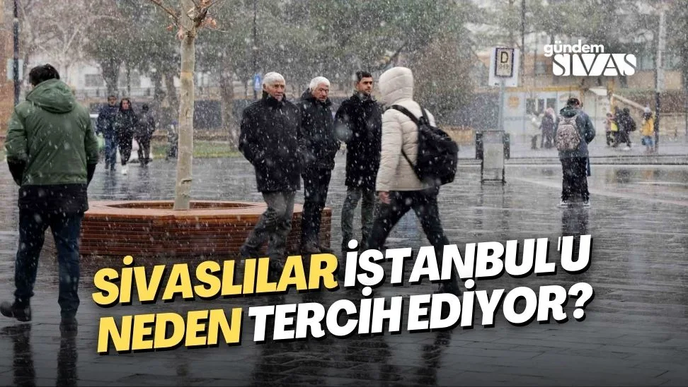 Sivaslılar İstanbul’u Neden Tercih Ediyor?