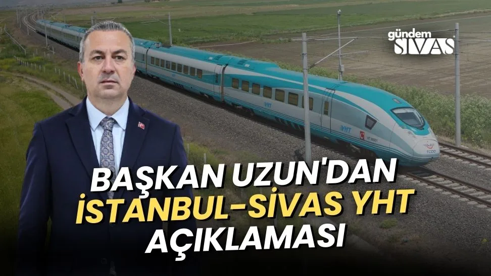 Başkan Uzun’dan İstanbul-Sivas YHT Açıklaması