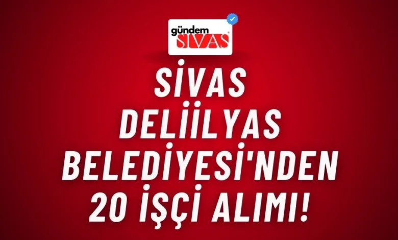 Sivas Deliilyas Belediyesi'nden 20 İşçi Alımı!