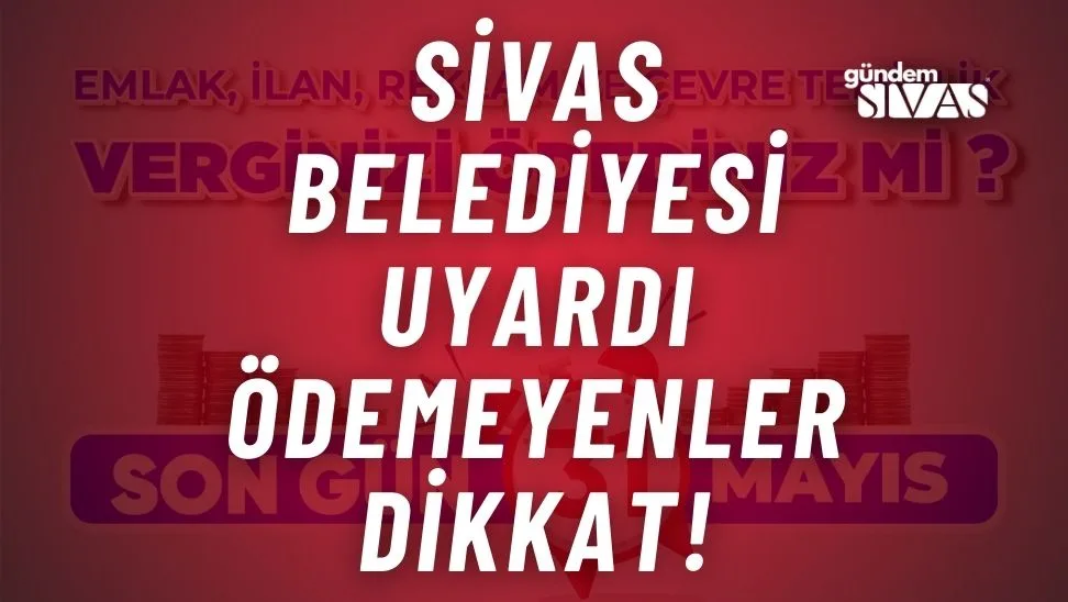 Sivas Belediyesi Uyardı: Ödemeyenler Dikkat!