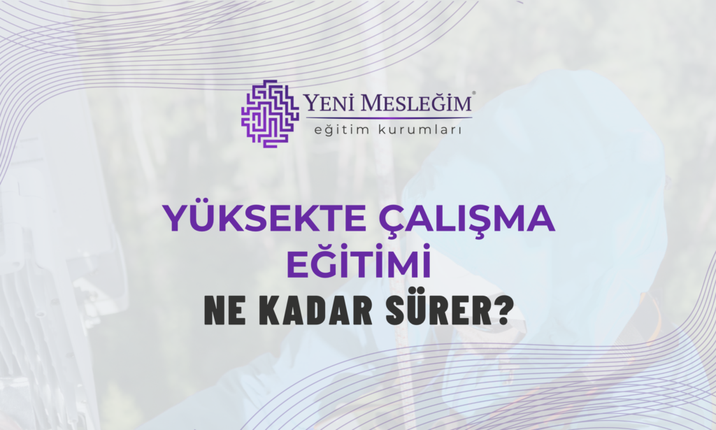 Yuksekte Calisma Egitimi Ne Kadar Surer Yeni Meslegim | Gündem Sivas™ | Sivas Haberleri